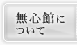無心館について
