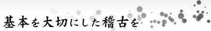 基本を大切にした稽古を